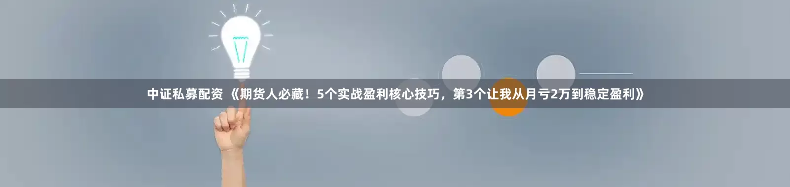 中证私募配资 《期货人必藏！5个实战盈利核心技巧，第3个让我从月亏2万到稳定盈利》
