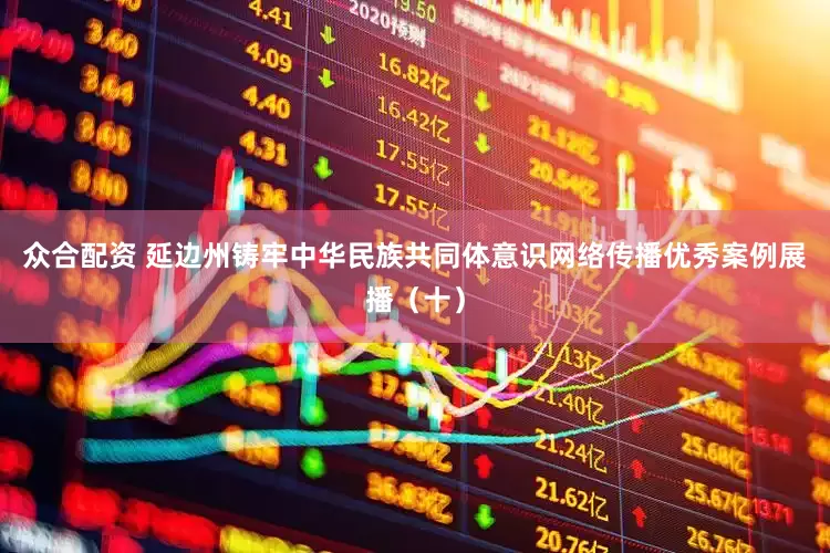 众合配资 延边州铸牢中华民族共同体意识网络传播优秀案例展播（十）